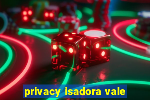 privacy isadora vale